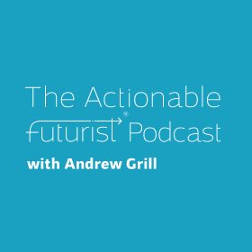 The Actionable Futurist® Podcast with Andrew Grill